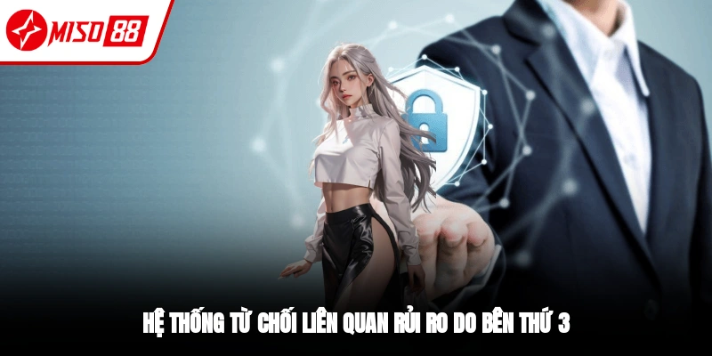 Miễn Trừ Trách Nhiệm - Hội Viên Miso88 Cần Nắm Vững 2 Miễn trừ trách nhiệm khi lỗi đến từ bên thứ 3