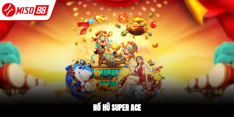 Nổ Hũ SUPER ACE - Vòng Quay Jackpot Tuyệt Đỉnh Tại Miso88 1 Nổ hũ SUPER ACE
