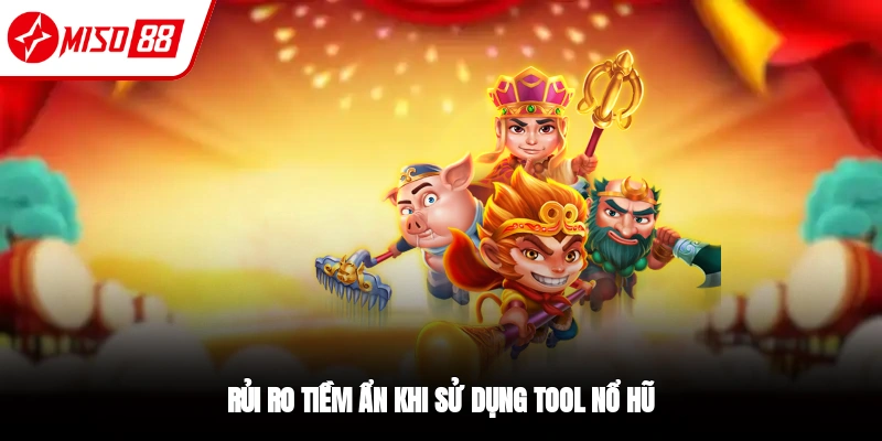 Tool Nổ Hũ - Ưu Điểm Và Rủi Ro Khi Sử Dụng Tại Miso88 3 Những rủi ro khi sử dụng Tool nổ hũ