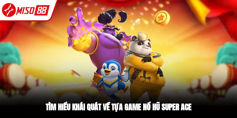 Nổ Hũ SUPER ACE - Vòng Quay Jackpot Tuyệt Đỉnh Tại Miso88 2 Vài nét về game nổ hũ SUPER ACE